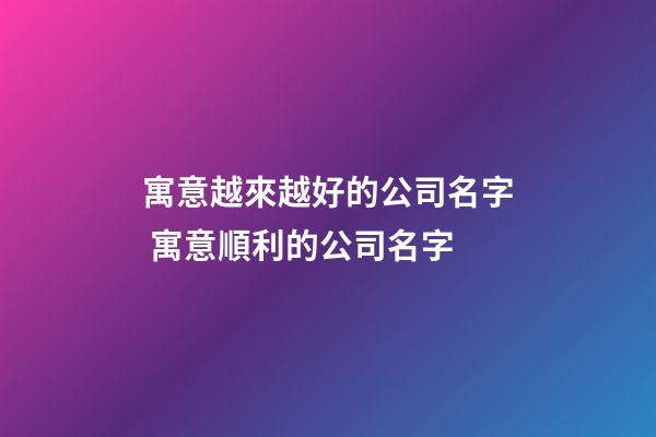 寓意越來越好的公司名字 寓意順利的公司名字-第1張-公司起名-玄機派